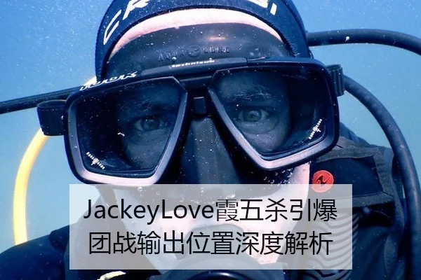 JackeyLove霞五杀引爆团战输出位置深度解析